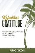 Relentless Gratitude: Transform Your Life with Gratitude Cultivate Resilience Thrive in Tough Times