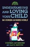 Understanding and Loving Your Child in a Screen-Saturated World