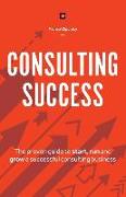 Consulting Success: The Proven Guide to Start, Run and Grow a Successful Consulting Business