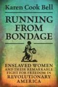 Running from Bondage: Enslaved Women and Their Remarkable Fight for Freedom in Revolutionary America