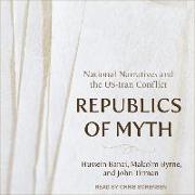 Republics of Myth: National Narratives and the Us-Iran Conflict