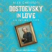 Dostoevsky in Love: An Intimate Life