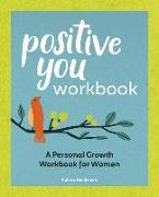 Positive You Workbook: A Personal Growth Workbook for Women (Self Help Books for Women)