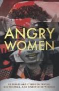 Angry Women: 23 Essays About Hidden Truths, Big Feelings, and Unexpected Wisdom