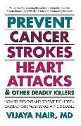 Prevent Cancer, Strokes, Heart Attacks & Other Deadly Killers: How to Prevent and Reverse the Hidden Cause of Our Most Devastating Diseases