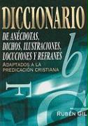 Diccionario de Anecdotas, Dichos, Ilustraciones, Locuciones y Refranes: Adaptados a la Predicacion Cristiana