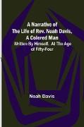 A Narrative of the Life of Rev. Noah Davis, A Colored Man , Written by Himself, At The Age of Fifty-Four