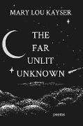 The Far Unlit Unknown: Poems
