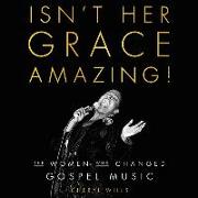 Isn't Her Grace Amazing!: The Women Who Changed Gospel Music