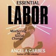 Essential Labor: Mothering as Social Change