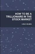 HOW TO BE A TRILLIONAIRE IN THE STOCK MARKET