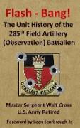 Flash - Bang the Unit History of the 285th Field Artillery (Observation) Battalion