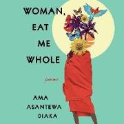 Woman, Eat Me Whole: Poems