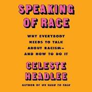 Speaking of Race: Why Everybody Needs to Talk about Racism--And How to Do It