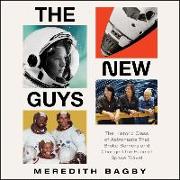 The New Guys: The Historic Class of Astronauts That Broke Barriers and Changed the Face of Space Travel