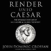 Render Unto Caesar: The Struggle Over Christ and Culture in the New Testament