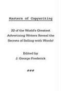 Masters of Copywriting: 22 of the World's Greatest Advertising Writers Reveal the Secrets of Selling with Words!