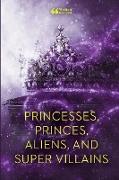 Princesses, Princes, Aliens, and Super Villains