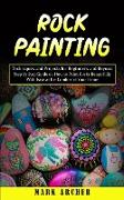 Rock Painting: Techniques and Projects for Beginners and Beyond(Step by Step Guide on How to Paint Rocks Beautifully With Ease at the