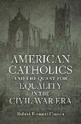 American Catholics and the Quest for Equality in the Civil War Era
