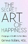 The Secret Art of Happiness: Change Your Life with the Reiki Ideals