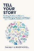 Tell Your Story: Teaching Students to Become World-Changing Thinkers and Writers