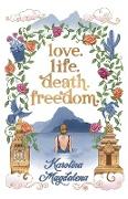 Love. Life. Death. Freedom