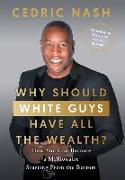 Why Should White Guys Have All the Wealth?: How You Can Become a Millionaire Starting From the Bottom