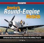 America's Round-Engine Warbirds: Airframes and Powerplants at the Close of the Military Prop Era
