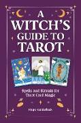 The Witch's Guide to Tarot: Spells and Rituals for Tarot Card Magic