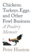 Chickens, Turkeys, Eggs and Other Fowl Business, a Poultry Memoir
