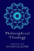 Philosophical Theology: Selected Works by Steven Colborne