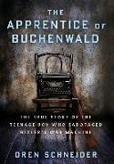 The Apprentice of Buchenwald: The True Story of the Teenage Boy Who Sabotaged Hitler's War Machine