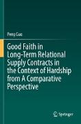 Good Faith in Long-Term Relational Supply Contracts in the Context of Hardship from a Comparative Perspective