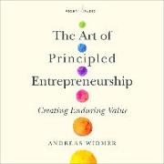 The Art of Principled Entrepreneurship: Creating Enduring Value