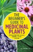 The Beginner's Guide to Medicinal Plants: 50 Essential Wild Herbs to Identify, Harvest, and Use