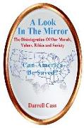 A Look In The Mirror: The Disintegration Of Our Morals, Values, Ethics, and Society, Can America Be Saved?