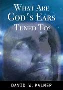 What Are God's Ears Tuned To?