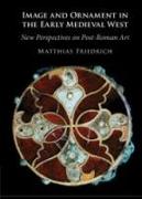 Image and Ornament in the Early Medieval West: New Perspectives on Post-Roman Art