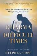 The Dharma in Difficult Times: Finding Your Calling in Times of Loss, Change, Struggle, and Doubt