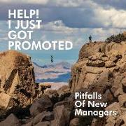 Help! I Just Got Promoted: Pitfalls of New Managers:: Pitfalls of New Managers