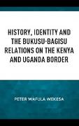 History, Identity and the Bukusu-Bagisu Relations on the Kenya and Uganda Border