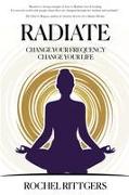 Radiate: Change Your Frequency, Change Your Life