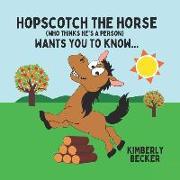 Hopscotch the Horse (Who Thinks He's a Person): Wants You to Know