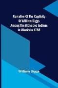 Narrative of the Captivity of William Biggs among the Kickapoo Indians in Illinois in 1788