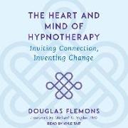 The Heart and Mind of Hypnotherapy: Inviting Connection, Inventing Change