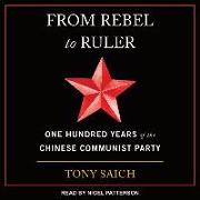 From Rebel to Ruler: One Hundred Years of the Chinese Communist Party