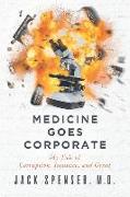Medicine Goes Corporate: My Tale of Corruption, Injustice, and Greed