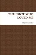 THE IDIOT WHO LOVED ME