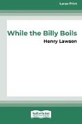 While the Billy Boils (Large Print 16 Pt Edition)